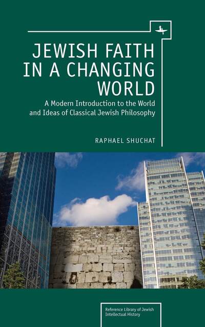 Cover for Raphael Shuchat · Jewish Faith in a Changing World: A Modern Introduction to the World and Ideas of Classical Jewish Philosophy - Reference Library of Jewish Intellectual History (Inbunden Bok) (2011)