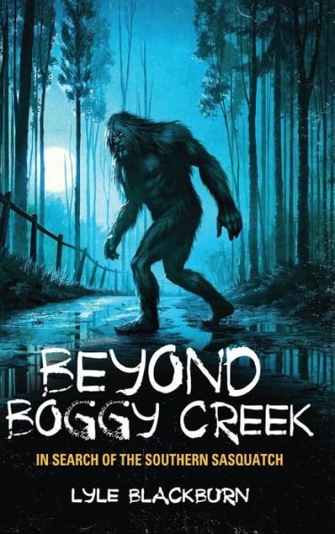 Cover for Lyle Blackburn · Beyond Boggy Creek : In Search of the Southern Sasquatch (Gebundenes Buch) (2018)