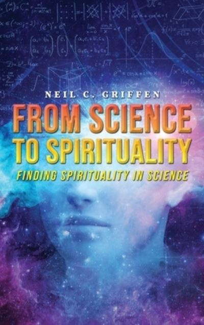 Cover for Neil C Griffen · From Science to Spirituality (Hardcover Book) (2020)