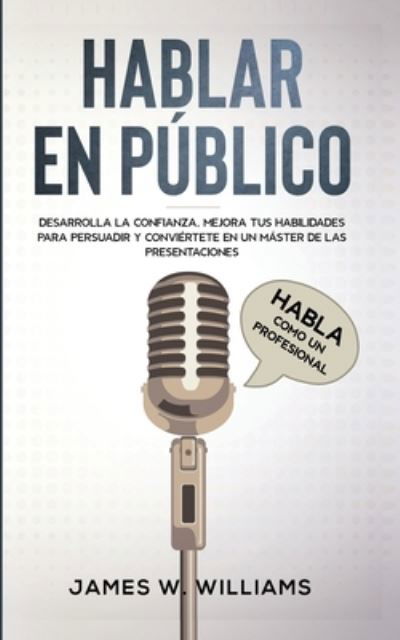 Hablar en publico - James W Williams - Books - Alakai Publishing LLC - 9781953036681 - May 30, 2021