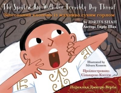 The Spoiled Boy with the Terribly Dry Throat: English-Ukrainian Edition / &#1044; &#1074; &#1086; &#1084; &#1086; &#1074; &#1085; &#1077; &#1072; &#1085; &#1075; &#1083; &#1086; -&#1091; &#1082; &#1088; &#1072; &#1111; &#1085; &#1089; &#1100; &#1082; &#10 - Idries Shah - Bøger - Hoopoe Books - 9781953292681 - 30. juni 2022