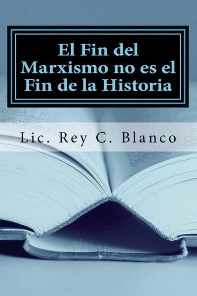 Cover for Rey Chirino Blanco · El Fin del Marxismo no es el Fin de la Historia (Pocketbok) (2017)