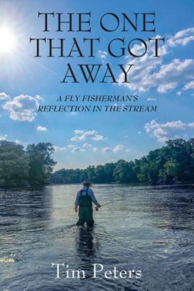 Cover for Tim Peters · The One That Got Away: A Fly Fisherman's Reflection In The Stream (Paperback Book) (2018)