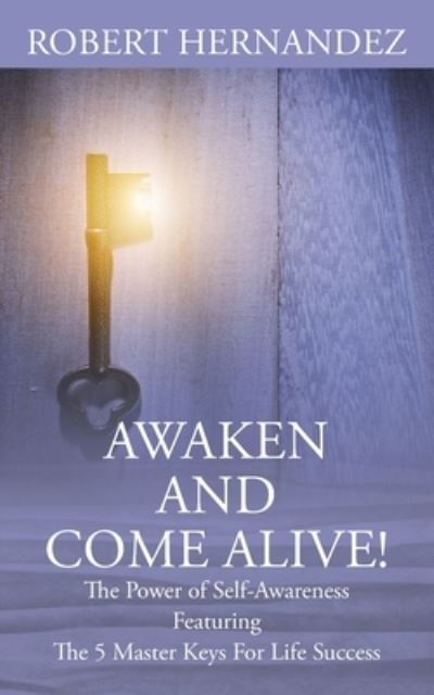 Awaken and Come Alive! The Power of Self Awareness featuring The 5 Master Keys For Life Success - Robert Hernandez - Books - Outskirts Press - 9781977234681 - July 15, 2021