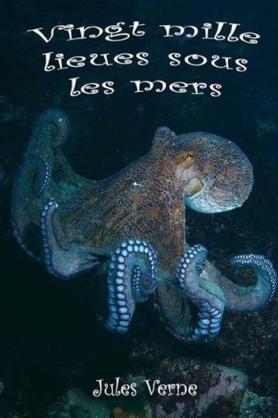 Vingt mille lieues sous les mers - Jules Verne - Books - Createspace Independent Publishing Platf - 9781979719681 - November 14, 2017