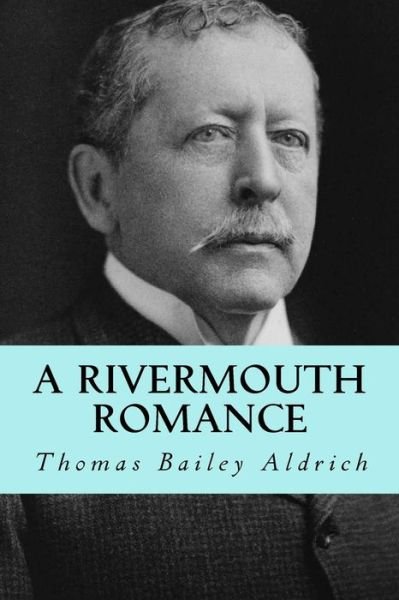 A rivermouth romance - Thomas Bailey Aldrich - Kirjat - Createspace Independent Publishing Platf - 9781979821681 - perjantai 17. marraskuuta 2017