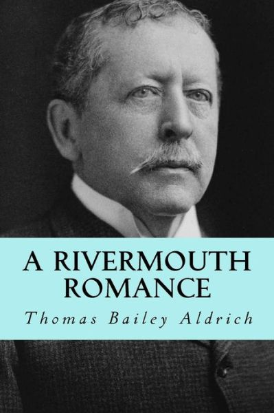 A rivermouth romance - Thomas Bailey Aldrich - Bøger - Createspace Independent Publishing Platf - 9781979821681 - 17. november 2017