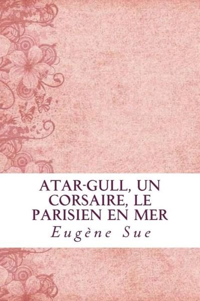 Cover for Eugene Sue · Atar-Gull, Un Corsaire, Le Parisien en Mer (Paperback Book) (2018)