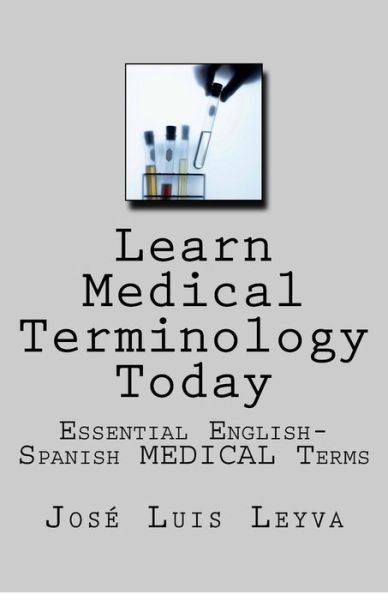 Learn Medical Terminology Today - José Luis Leyva - Kirjat - CreateSpace Independent Publishing Platf - 9781985349681 - maanantai 5. helmikuuta 2018
