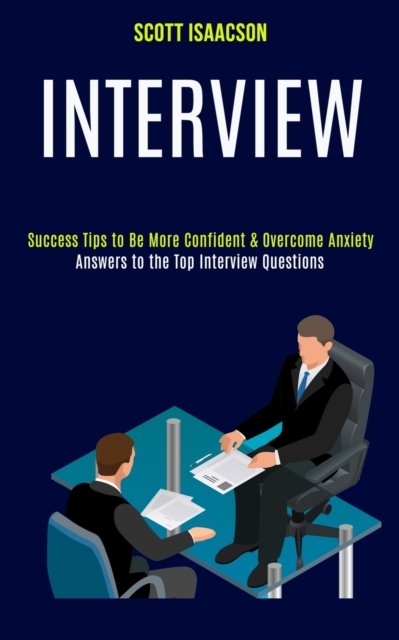 Cover for Scott Isaacson · Interview: Answers to the Top Interview Questions (Success Tips to Be More Confident &amp; Overcome Anxiety) (Paperback Book) (2020)