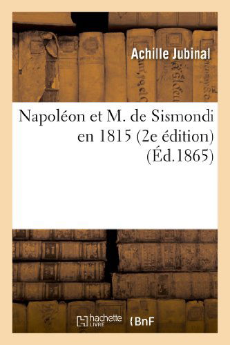 Cover for Jubinal-a · Napoleon et M. De Sismondi en 1815 (2e Edition Suivie De L'acte Additionnel Aux Constitutions (French Edition) (Paperback Book) [French edition] (2013)