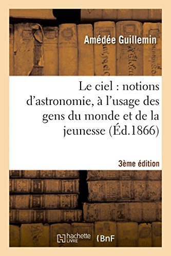 Amedee Guillemin · Le Ciel: Notions d'Astronomie, A l'Usage Des Gens Du Monde Et de la Jeunesse (3e Edition) - Sciences (Paperback Book) [French edition] (2014)