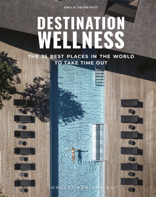 Veyretout, ?milie, Jonglez Publishing · Destination Wellness: The 35 best places in the world to take time out (Inbunden Bok) (2024)