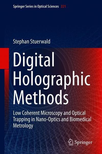 Digital Holographic Methods: Low Coherent Microscopy and Optical Trapping in Nano-Optics and Biomedical Metrology - Springer Series in Optical Sciences - Stephan Stuerwald - Books - Springer Nature Switzerland AG - 9783030001681 - October 25, 2018