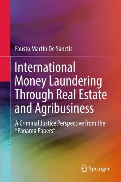 Cover for Fausto Martin De Sanctis · International Money Laundering Through Real Estate and Agribusiness: A Criminal Justice Perspective from the &quot;Panama Papers&quot; (Hardcover bog) [1st ed. 2017 edition] (2017)