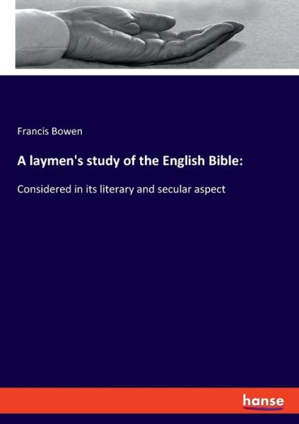 Cover for Francis Bowen · A laymen's study of the English Bible: Considered in its literary and secular aspect (Pocketbok) (2020)