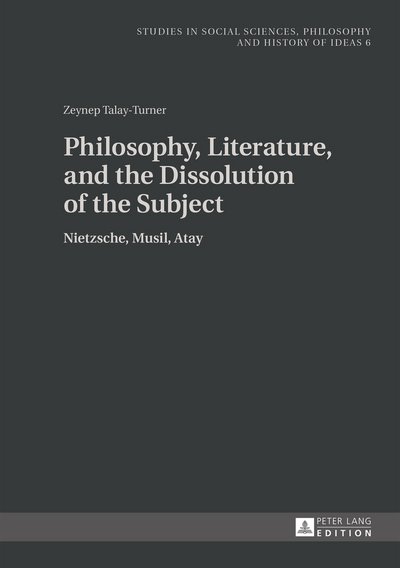 Cover for Zeynep Talay · Philosophy, Literature, and the Dissolution of the Subject: Nietzsche, Musil, Atay - Studies in Social Sciences, Philosophy and History of Ideas (Gebundenes Buch) [New edition] (2014)