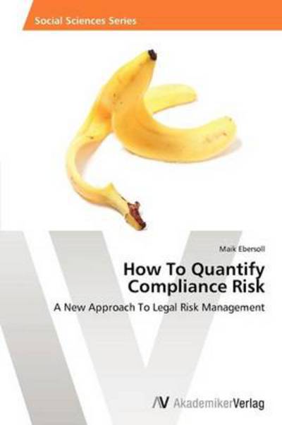 Cover for Maik Ebersoll · How to Quantify  Compliance Risk: a New Approach to Legal Risk Management (Paperback Book) (2013)