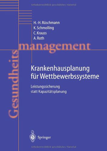 Krankenhausplanung Fur Wettbewerbssysteme: Leistungssicherung Statt Kapazitatsplanung - H -H Ruschmann - Livros - Springer-Verlag Berlin and Heidelberg Gm - 9783642640681 - 4 de outubro de 2011