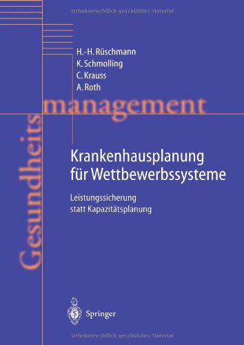 Krankenhausplanung Fur Wettbewerbssysteme: Leistungssicherung Statt Kapazitatsplanung - H -H Ruschmann - Libros - Springer-Verlag Berlin and Heidelberg Gm - 9783642640681 - 4 de octubre de 2011