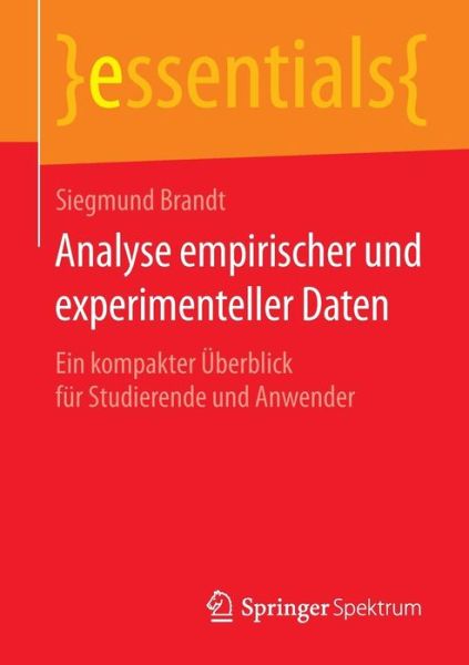 Cover for Brandt, Siegmund (Department of Physics, University of Siegen, Germany) · Analyse Empirischer Und Experimenteller Daten: Ein Kompakter UEberblick Fur Studierende Und Anwender - Essentials (Paperback Book) [1. Aufl. 2015 edition] (2015)
