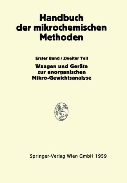 Cover for Anton Alexander Benedetti-Pichler · Waagen Und Wagung; Gerate Zur Anorganischen Mikro-Gewichtsanalyse - Handbuch Der Mikrochemischen Methoden (Paperback Book) [Softcover Reprint of the Original 1st 1959 edition] (1959)