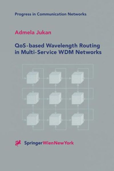 QoS-based Wavelength Routing in Multi-Service WDM Networks - Progress in Communication Networks - Admela Jukan - Books - Springer Verlag GmbH - 9783709172681 - November 5, 2012