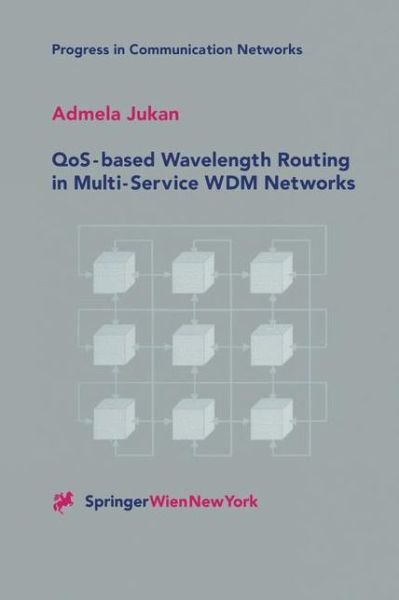 Cover for Admela Jukan · QoS-based Wavelength Routing in Multi-Service WDM Networks - Progress in Communication Networks (Taschenbuch) [Softcover reprint of the original 1st ed. 2001 edition] (2012)