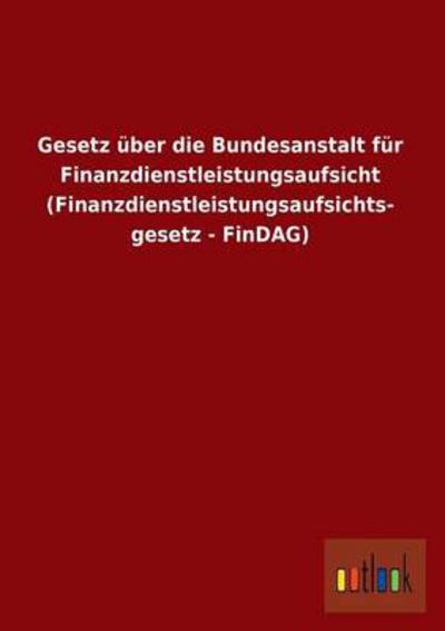 Cover for Ohne Autor · Gesetz Uber Die Bundesanstalt Fur Finanzdienstleistungsaufsicht (Finanzdienstleistungsaufsichts- Gesetz - Findag) (Paperback Book) [German edition] (2013)