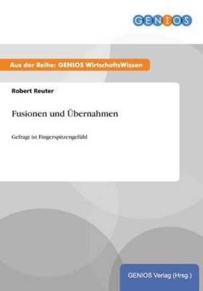 Fusionen und UEbernahmen: Gefragt ist Fingerspitzengefuhl - Robert Reuter - Bücher - Gbi-Genios Verlag - 9783737933681 - 16. Juli 2015