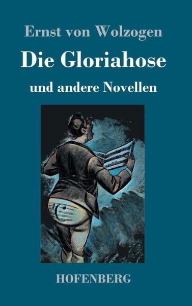 Cover for Ernst Von Wolzogen · Die Gloriahose: und andere Novellen (Hardcover Book) (2019)