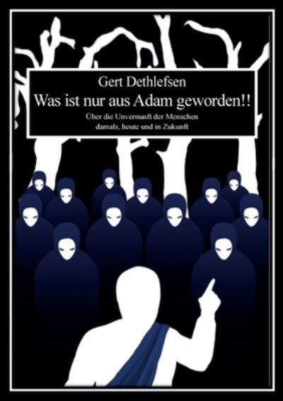 Cover for Gert Dethlefsen · Was ist nur aus Adam geworden!!: UEber die Unvernunft der Menschen damals, heute und in Zukunft (Paperback Book) (2020)