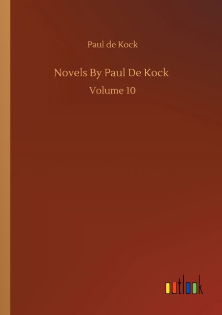 Novels By Paul De Kock: Volume 10 - Paul De Kock - Books - Outlook Verlag - 9783752332681 - July 24, 2020