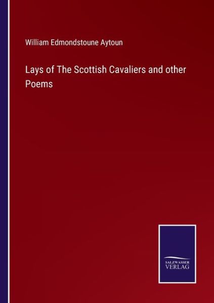 Cover for William Edmondstoune Aytoun · Lays of The Scottish Cavaliers and other Poems (Paperback Book) (2022)