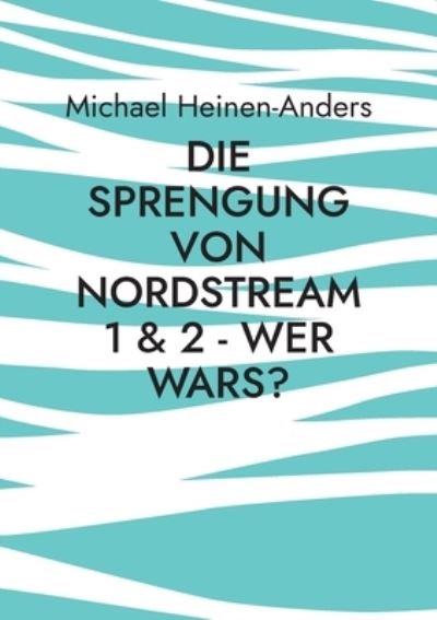 Cover for Michael Heinen-Anders · Die Sprengung von Nordstream 1 &amp; 2 - wer wars? (Paperback Book) (2022)