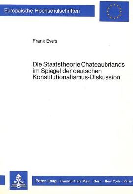 Die Staatstheorie Chateaubriands Im Spiegel Der Deutschen Konstitutionalismus-Diskussion - Europaeische Hochschulschriften Recht - Frank Evers - Books - Peter Lang GmbH - 9783820402681 - November 1, 1987