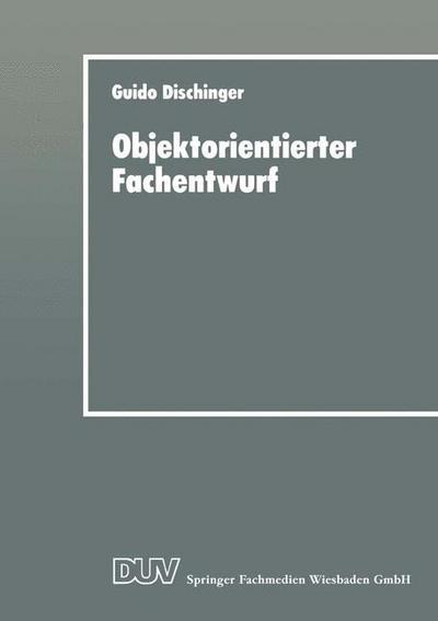 Objektorientierter Fachentwurf: Zur Eignung objektorientierter Ansatze fur das fachliche Entwerfen von Anwendungssoftware - DUV Wirtschaftsinformatik - Guido Dischinger - Livros - Deutscher Universitatsverlag - 9783824420681 - 21 de março de 2014