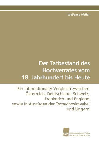 Cover for Wolfgang Pfeifer · Der Tatbestand Des Hochverrates Vom 18. Jahrhundert Bis Heute: Ein Internationaler Vergleich Zwischen Österreich, Deutschland, Schweiz, Frankreich Und ... Tschechoslowakei Und Ungarn (Paperback Book) [German edition] (2009)