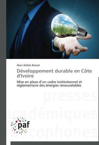 Cover for Alain Delloh Briand · Développement Durable en Côte D'ivoire: Mise en Place D'un Cadre Institutionnel et Réglementaire Des Énergies Renouvelables (Pocketbok) [French edition] (2018)