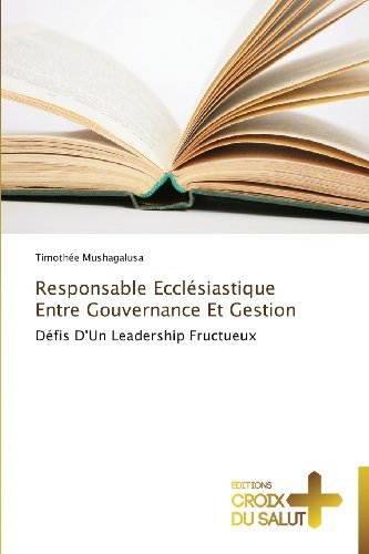 Cover for Timothée Mushagalusa · Responsable Ecclésiastique Entre Gouvernance et Gestion: Défis D'un Leadership Fructueux (Paperback Book) [French edition] (2018)