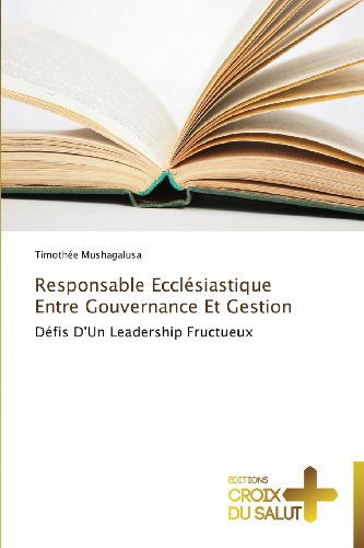 Cover for Timothée Mushagalusa · Responsable Ecclésiastique Entre Gouvernance et Gestion: Défis D'un Leadership Fructueux (Pocketbok) [French edition] (2018)