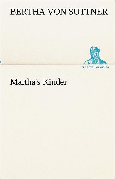 Martha's Kinder (Tredition Classics) (German Edition) - Bertha Von Suttner - Kirjat - tredition - 9783842419681 - maanantai 7. toukokuuta 2012