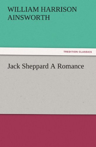 Jack Sheppard a Romance (Tredition Classics) - William Harrison Ainsworth - Książki - tredition - 9783842480681 - 30 listopada 2011