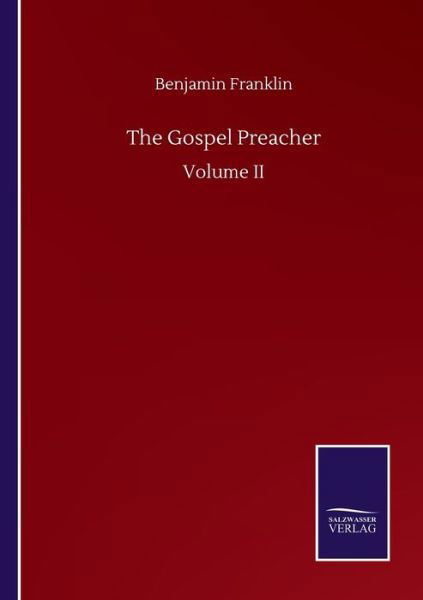 The Gospel Preacher: Volume II - Benjamin Franklin - Books - Salzwasser-Verlag Gmbh - 9783846057681 - September 10, 2020