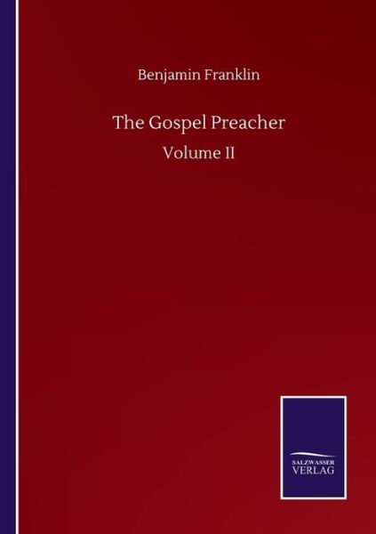 The Gospel Preacher: Volume II - Benjamin Franklin - Bøger - Salzwasser-Verlag Gmbh - 9783846057681 - 10. september 2020