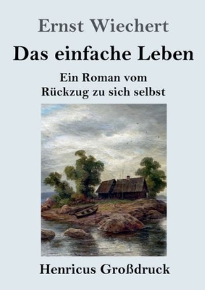 Cover for Ernst Wiechert · Das einfache Leben (Grossdruck): Ein Roman vom Ruckzug zu sich selbst (Pocketbok) (2021)