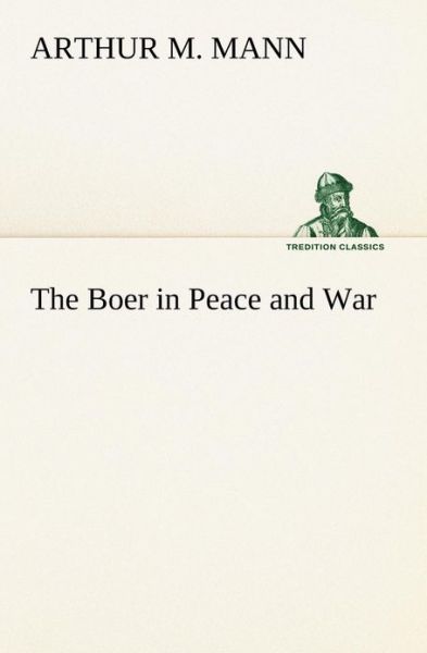 Cover for Arthur M. Mann · The Boer in Peace and War (Tredition Classics) (Paperback Book) (2013)