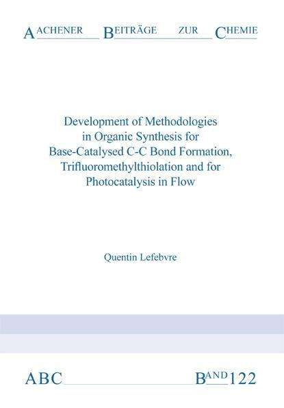 Cover for Lefebvre, Dr Quentin, Ph.D. · Development of Methodologies in Organic Synthesis for Base-Catalysed C-C Bond Formation, Trifluoromethylthiolation and for Photocatalysis in Flow - Aachener Beitrage zur Chemie (Taschenbuch) (2015)