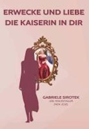 Cover for Gabriele Sirotek · Erwecke und liebe die Kaiserin in dir (Book) (2023)