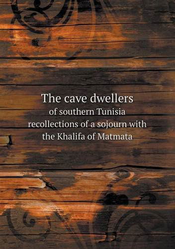 The Cave Dwellers of Southern Tunisia Recollections of a Sojourn with the Khalifa of Matmata - Daniel Bruun - Books - Book on Demand Ltd. - 9785518534681 - February 19, 2013